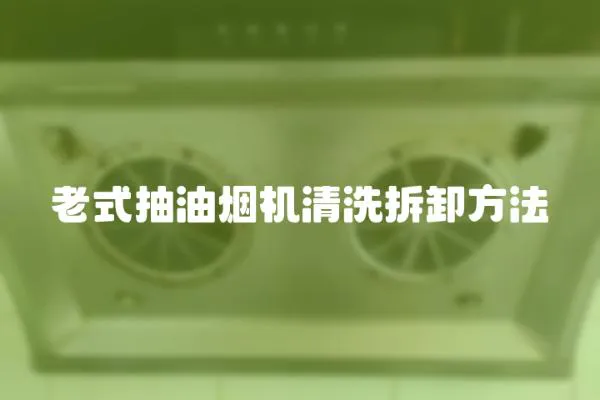 老式抽油煙機清洗拆卸方法