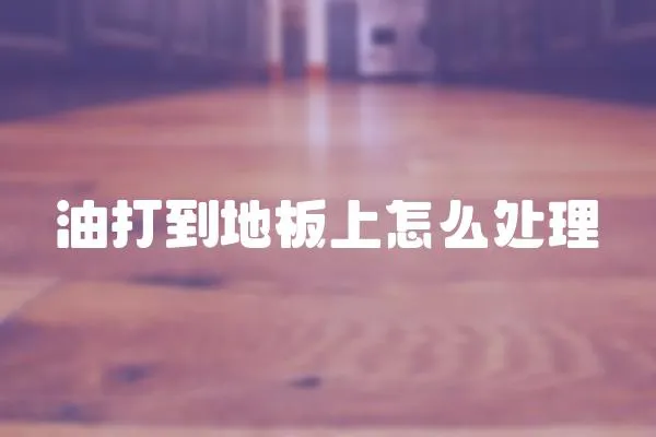 油打到地板上怎么處理