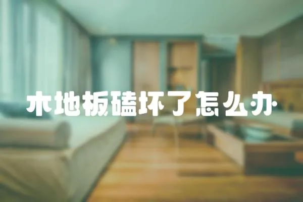 木地板磕壞了怎么辦