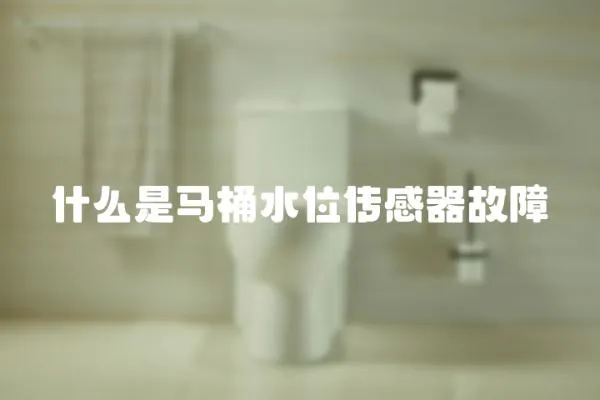 什么是馬桶水位傳感器故障