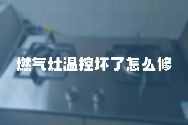 燃氣灶溫控壞了怎么修