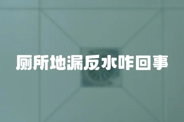 廁所地漏反水咋回事