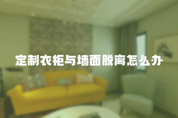 定制衣柜與墻面脫離怎么辦