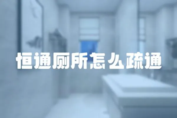 恒通廁所怎么疏通