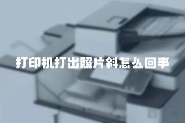 打印機打出照片斜怎么回事