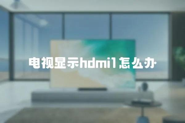 电视显示hdmi1怎么办