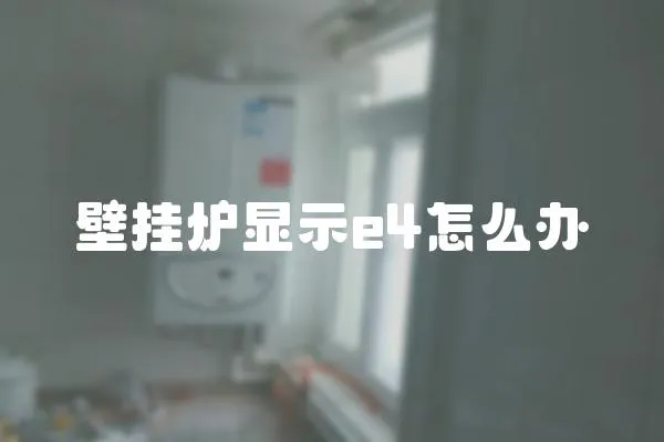 壁掛爐顯示e4怎么辦