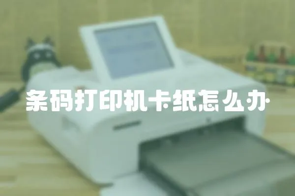 條碼打印機卡紙怎么辦