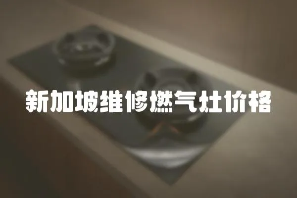 新加坡维修燃气灶价格