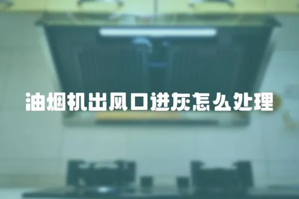油煙機出風口進灰怎么處理