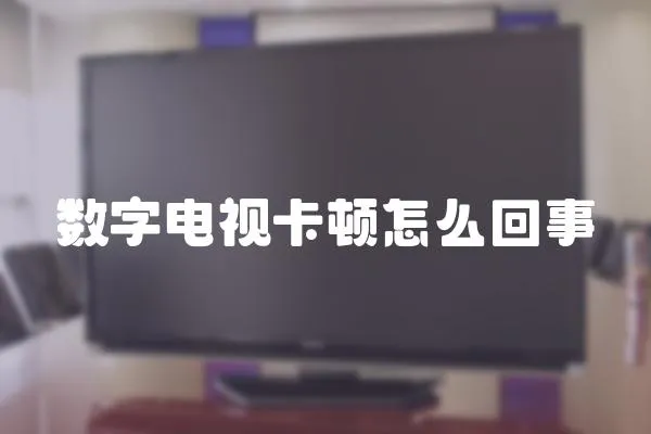 數字電視卡頓怎么回事