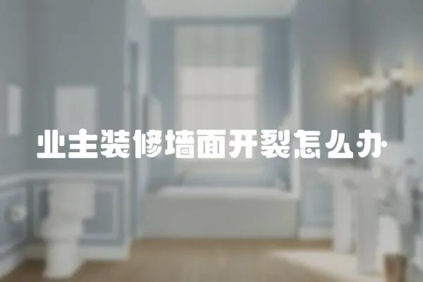 業(yè)主裝修墻面開裂怎么辦