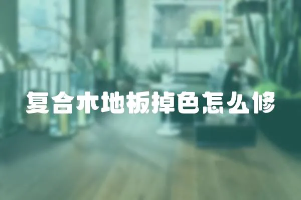 復合木地板掉色怎么修