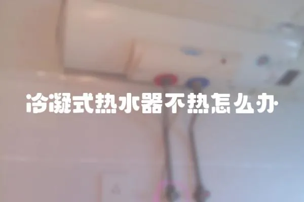 冷凝式熱水器不熱怎么辦