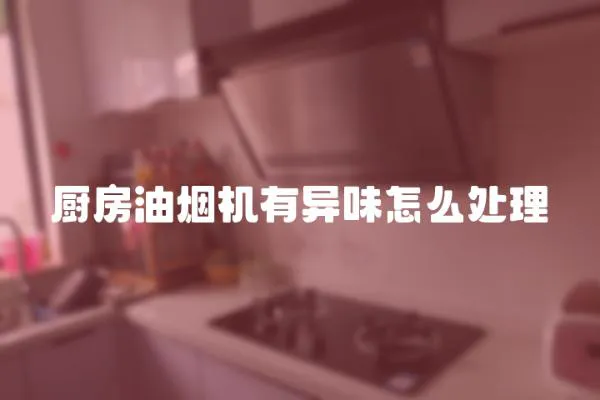 廚房油煙機(jī)有異味怎么處理
