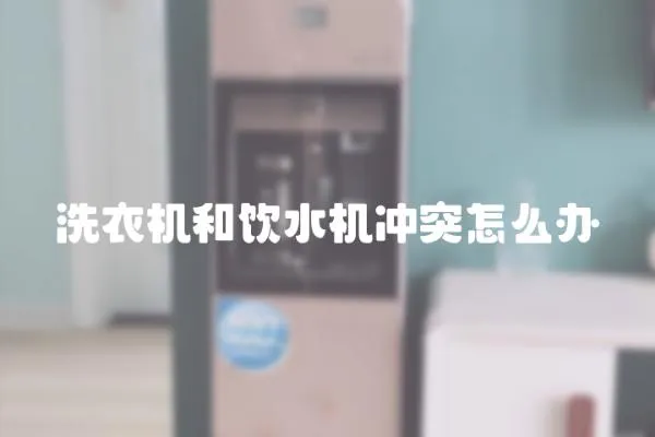 洗衣機(jī)和飲水機(jī)沖突怎么辦