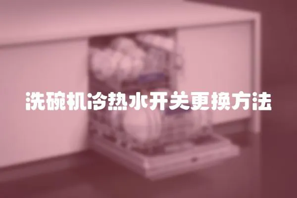 洗碗機冷熱水開關更換方法