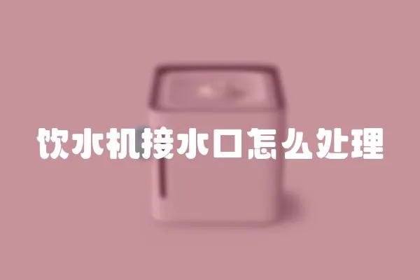 飲水機接水口怎么處理