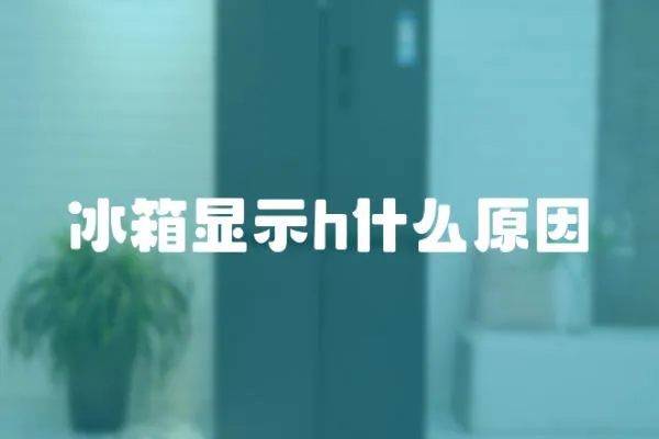 冰箱顯示h什么原因