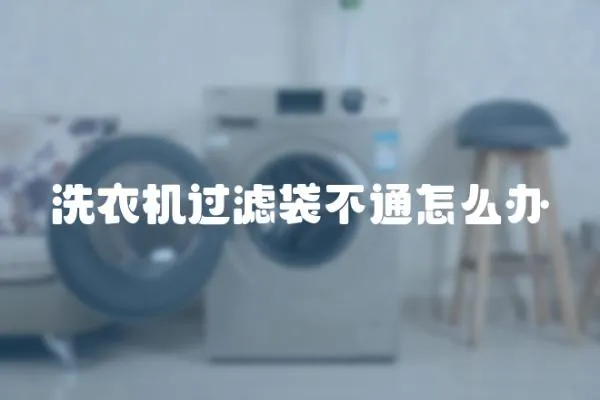 洗衣機過濾袋不通怎么辦