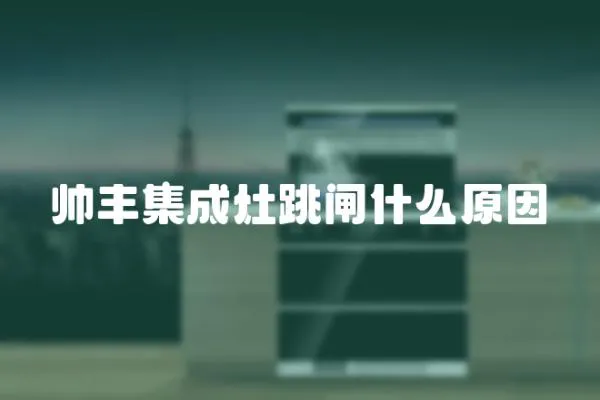 帥豐集成灶跳閘什么原因