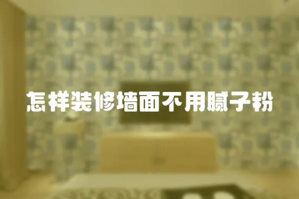 怎樣裝修墻面不用膩子粉