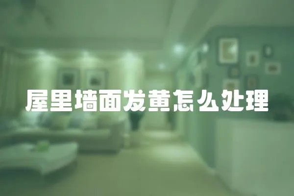 屋里墻面發黃怎么處理