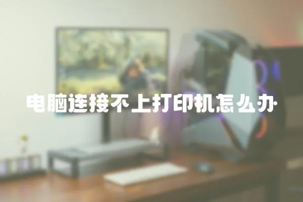 電腦連接不上打印機怎么辦