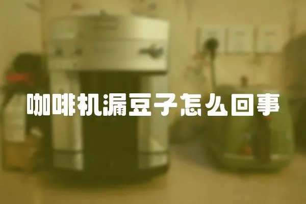 咖啡機漏豆子怎么回事