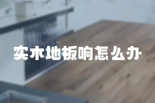 實木地板響怎么辦