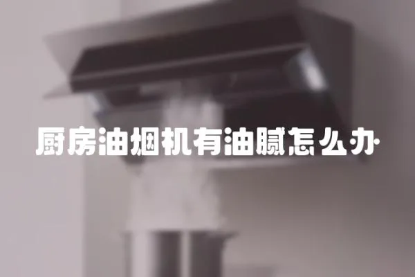 廚房油煙機有油膩怎么辦