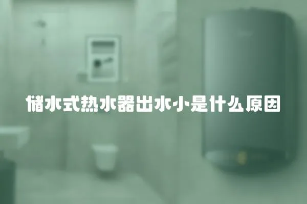 儲(chǔ)水式熱水器出水小是什么原因