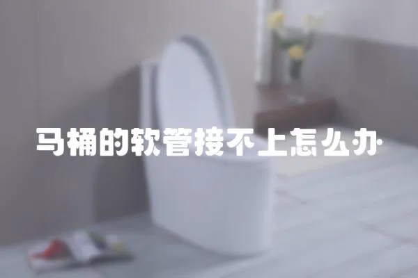 馬桶的軟管接不上怎么辦