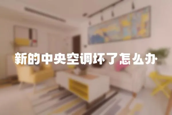 新的中央空調壞了怎么辦