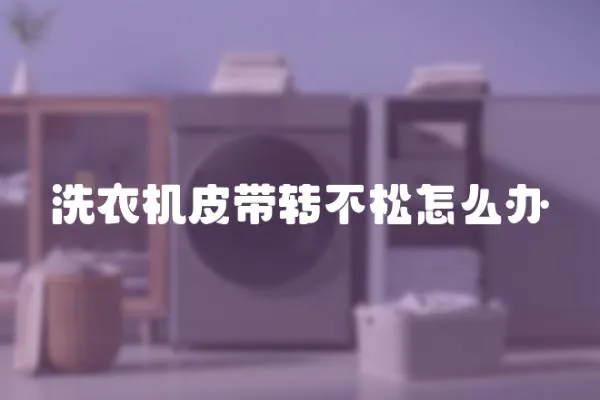 洗衣機皮帶轉不松怎么辦