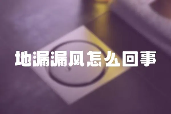地漏漏風(fēng)怎么回事