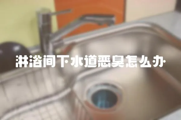 淋浴間下水道惡臭怎么辦