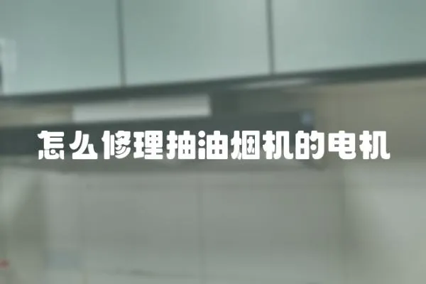 怎么修理抽油煙機(jī)的電機(jī)