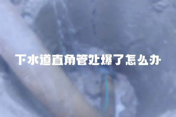 下水道直角管处爆了怎么办