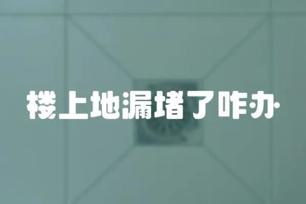 樓上地漏堵了咋辦