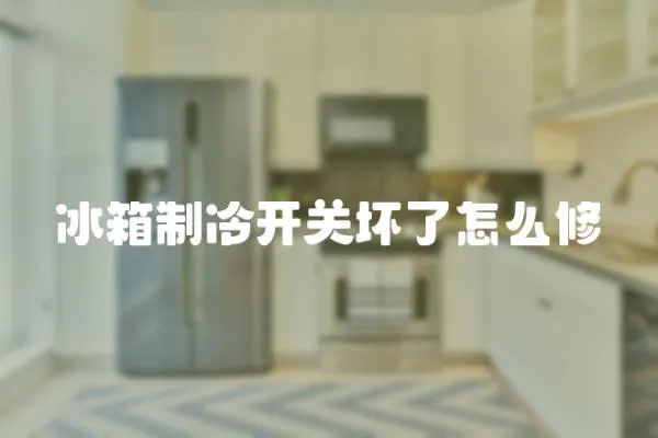 冰箱制冷開關壞了怎么修