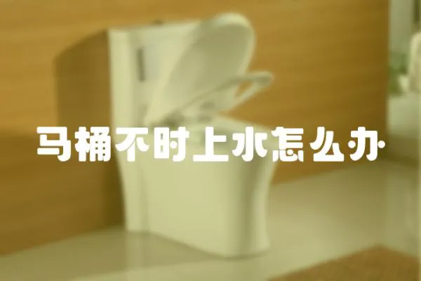 馬桶不時上水怎么辦