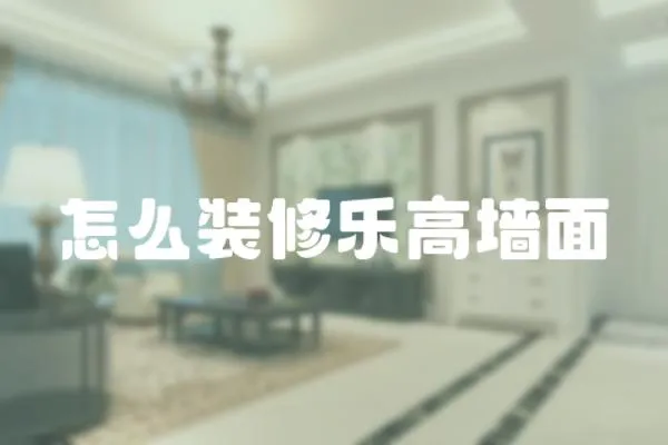 怎么裝修樂(lè)高墻面