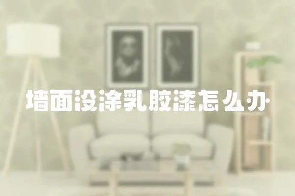 墻面沒涂乳膠漆怎么辦