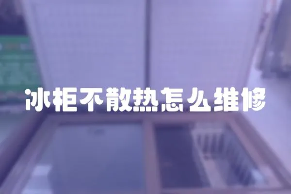 冰柜不散熱怎么維修