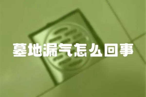 墓地漏氣怎么回事