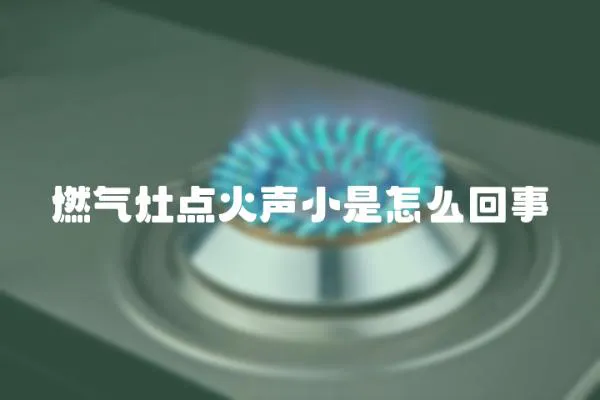 燃氣灶點火聲小是怎么回事