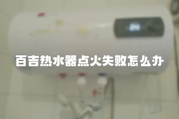 百吉熱水器點火失敗怎么辦