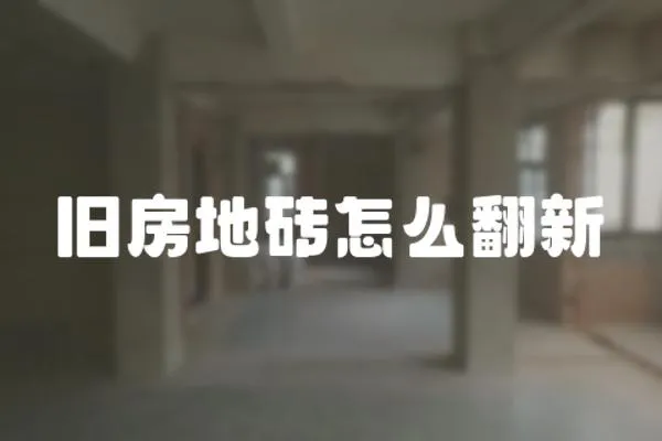 舊房地磚怎么翻新