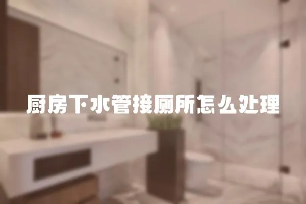 廚房下水管接廁所怎么處理